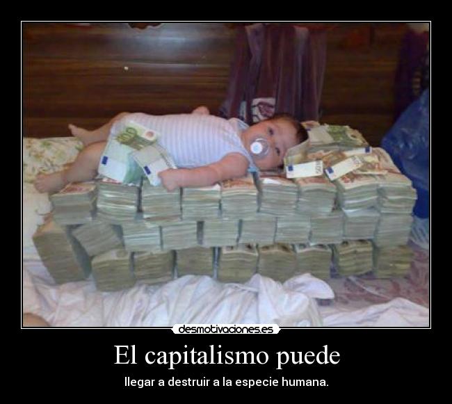El capitalismo puede - llegar a destruir a la especie humana.