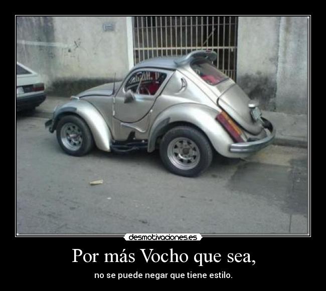 Por más Vocho que sea, - no se puede negar que tiene estilo.