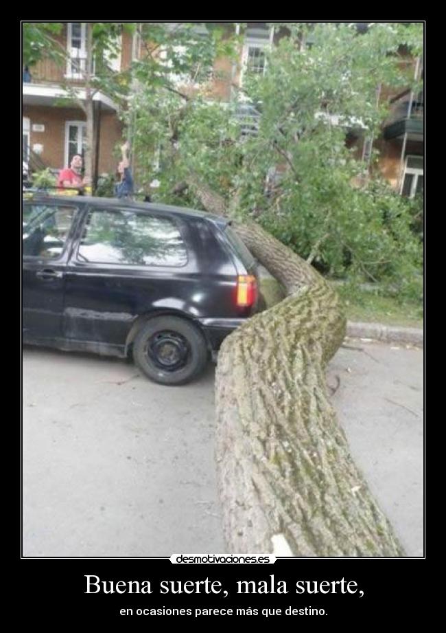 Buena suerte, mala suerte, - en ocasiones parece más que destino.