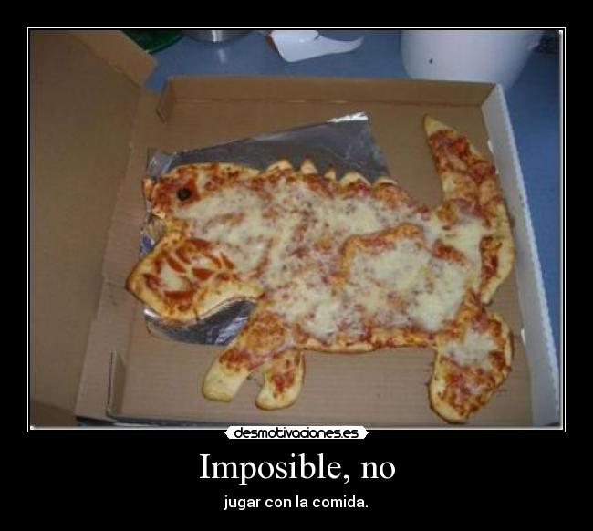 Imposible, no - jugar con la comida.