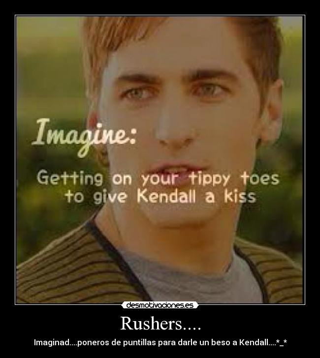 Rushers.... - Imaginad....poneros de puntillas para darle un beso a Kendall....*_*