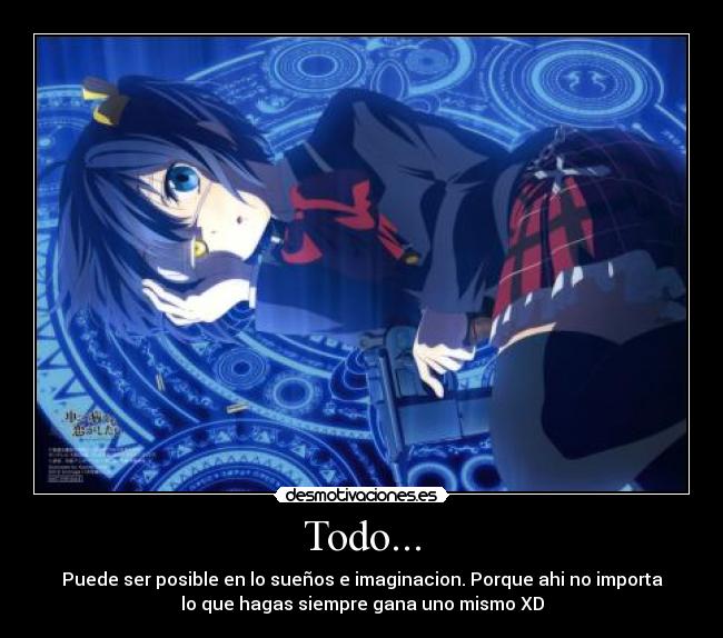 Todo... - Puede ser posible en lo sueños e imaginacion. Porque ahi no importa
lo que hagas siempre gana uno mismo XD