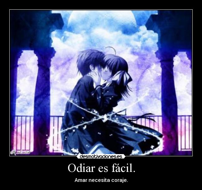 Odiar es fácil. - Amar necesita coraje.