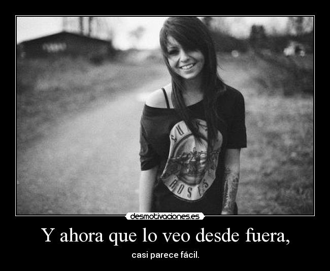 Y ahora que lo veo desde fuera, - casi parece fácil.