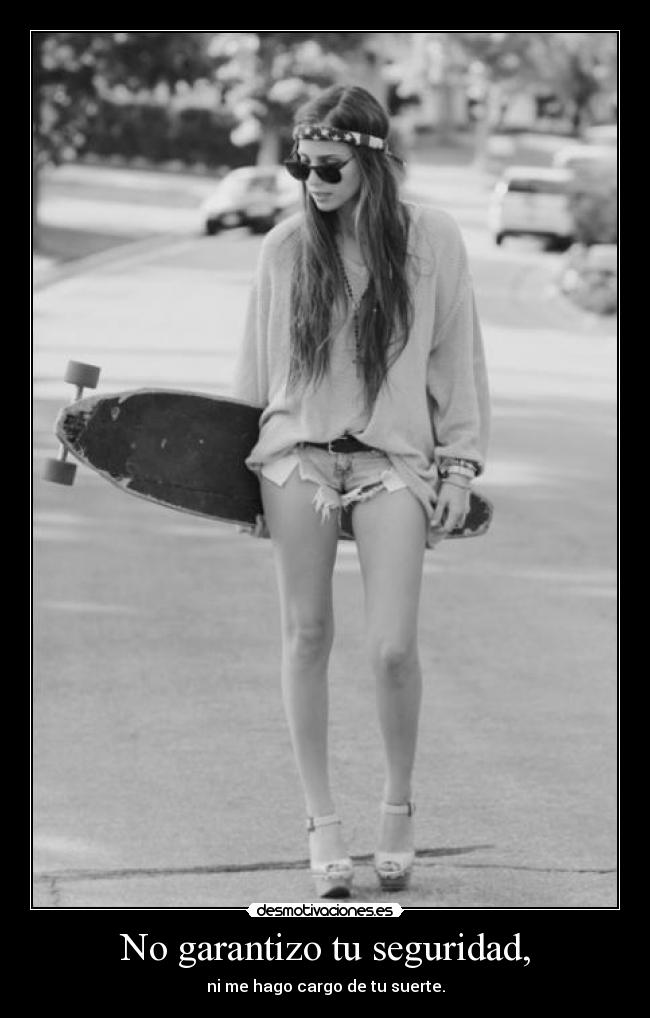 No garantizo tu seguridad, - ni me hago cargo de tu suerte.