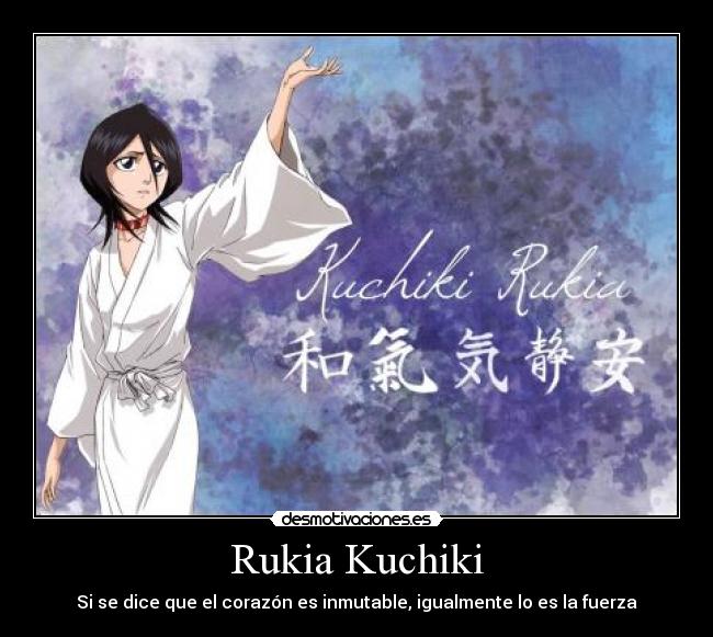 Rukia Kuchiki - Si se dice que el corazón es inmutable, igualmente lo es la fuerza