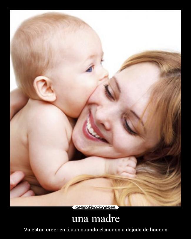 una madre - Va estar  creer en ti aun cuando el mundo a dejado de hacerlo