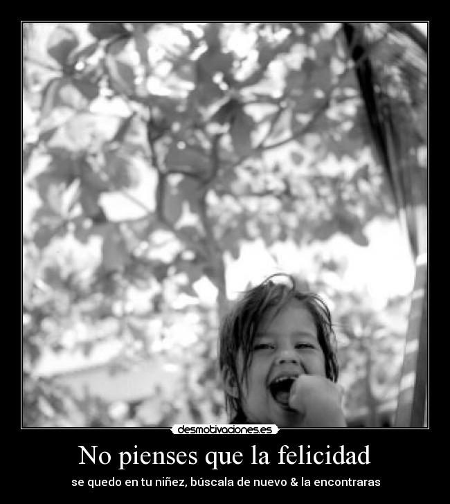No pienses que la felicidad -