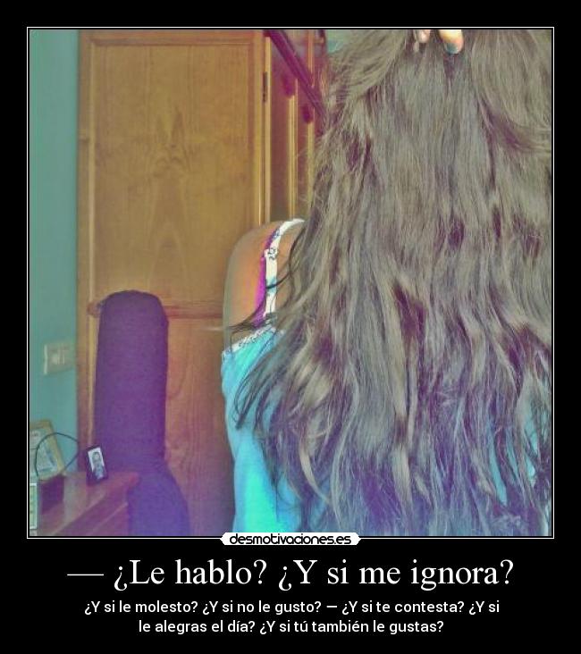 — ¿Le hablo? ¿Y si me ignora? - 