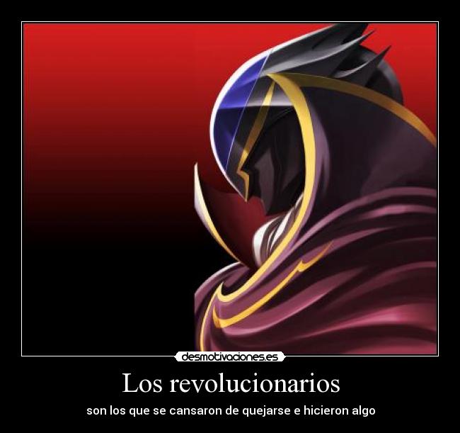 Los revolucionarios - son los que se cansaron de quejarse e hicieron algo