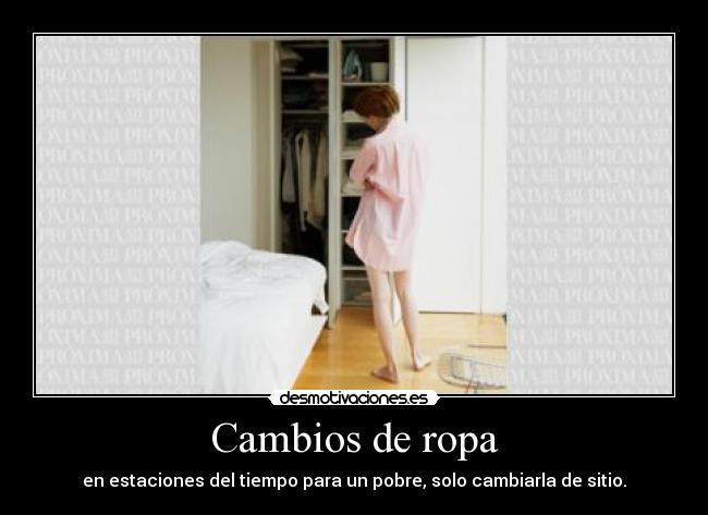 Cambios de ropa - en estaciones del tiempo para un pobre, solo cambiarla de sitio.
