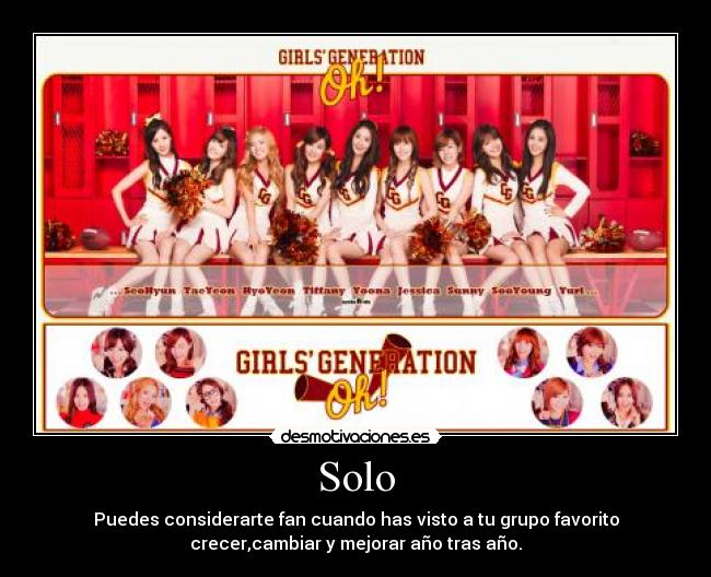 Solo - Puedes considerarte fan cuando has visto a tu grupo favorito
crecer,cambiar y mejorar año tras año.