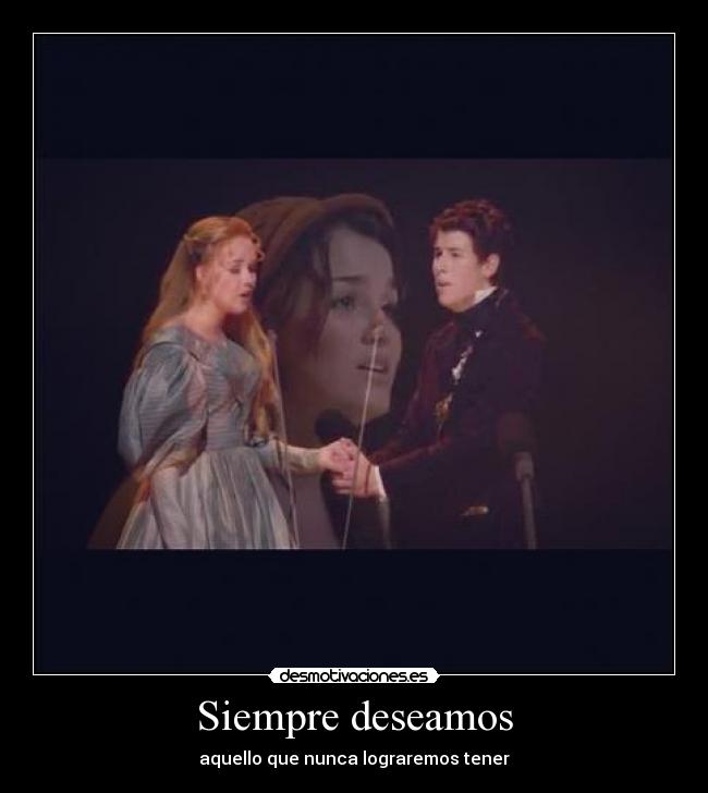 Siempre deseamos - aquello que nunca lograremos tener