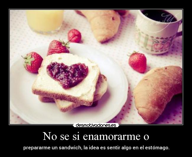 No se si enamorarme o -