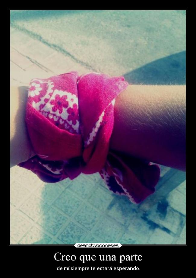Creo que una parte - de mí siempre te estará esperando.