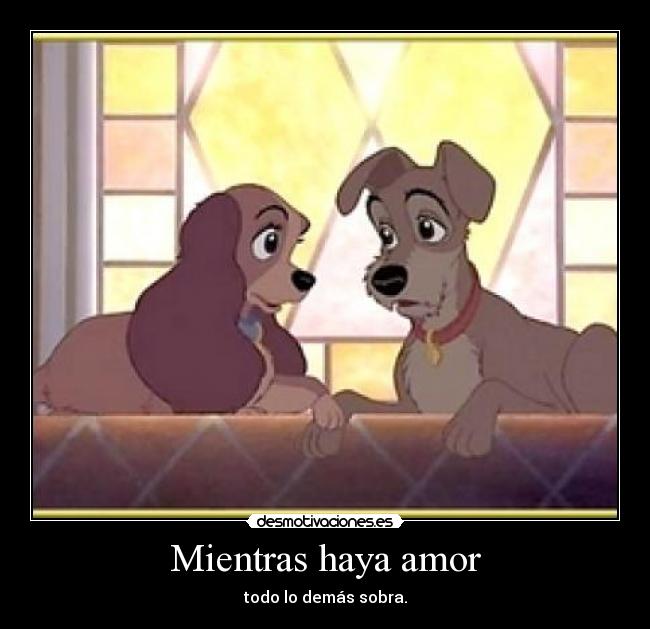 Mientras haya amor - todo lo demás sobra.