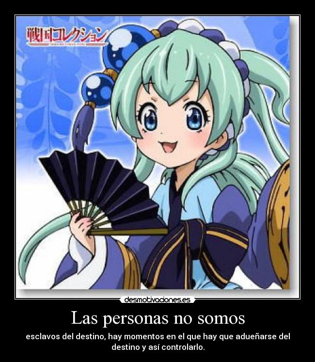 Las personas no somos - esclavos del destino, hay momentos en el que hay que adueñarse del
destino y así controlarlo.