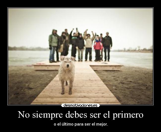 No siempre debes ser el primero - o el último para ser el mejor.
