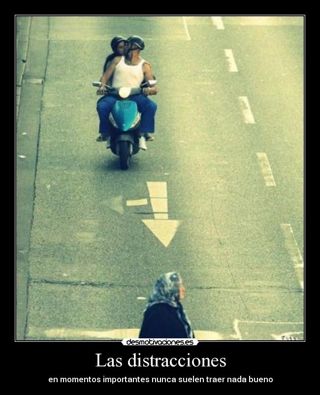 Las distracciones - en momentos importantes nunca suelen traer nada bueno