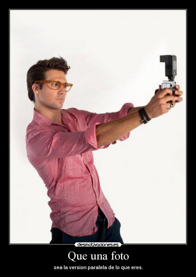 Que una foto - sea la version paralela de lo que eres.