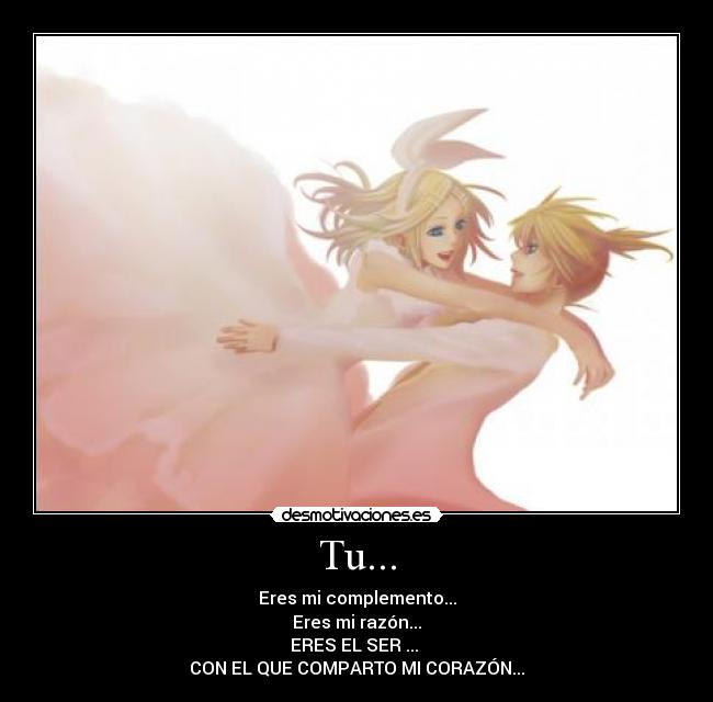 Tu... - Eres mi complemento...
Eres mi razón...
ERES EL SER ...
CON EL QUE COMPARTO MI CORAZÓN...
