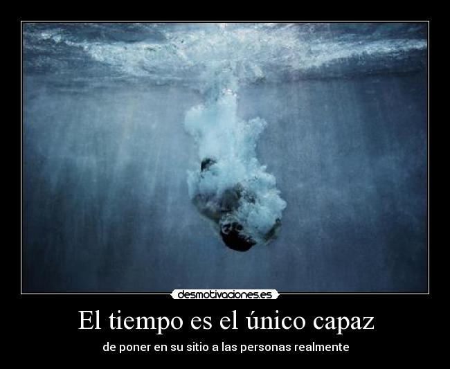 El tiempo es el único capaz - de poner en su sitio a las personas realmente