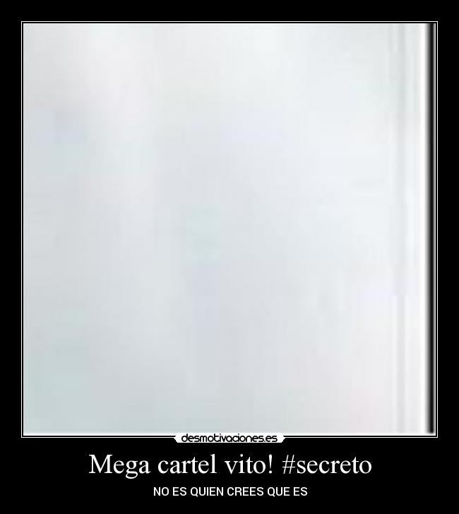 Mega cartel vito! #secreto - NO ES QUIEN CREES QUE ES