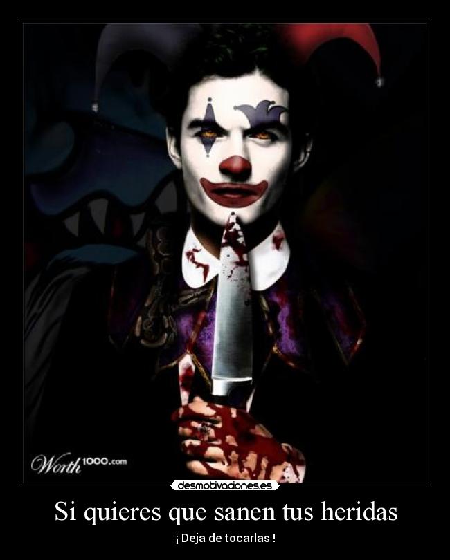 Si quieres que sanen tus heridas - ¡ Deja de tocarlas !
