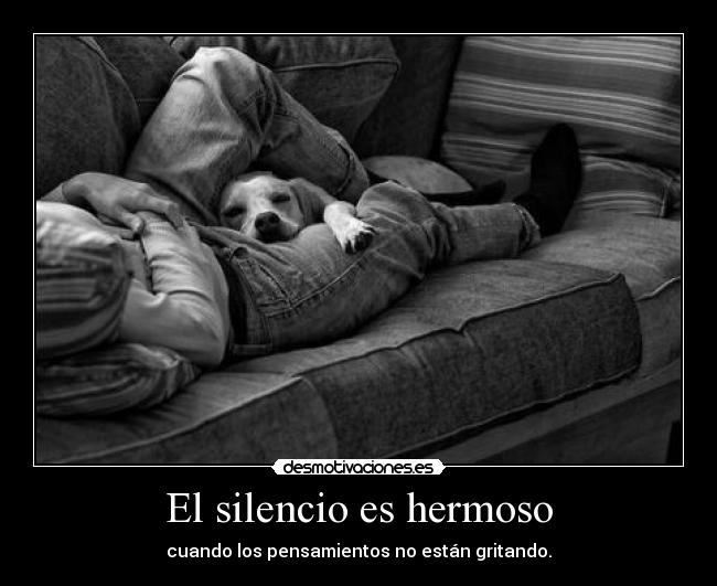 El silencio es hermoso - cuando los pensamientos no están gritando.