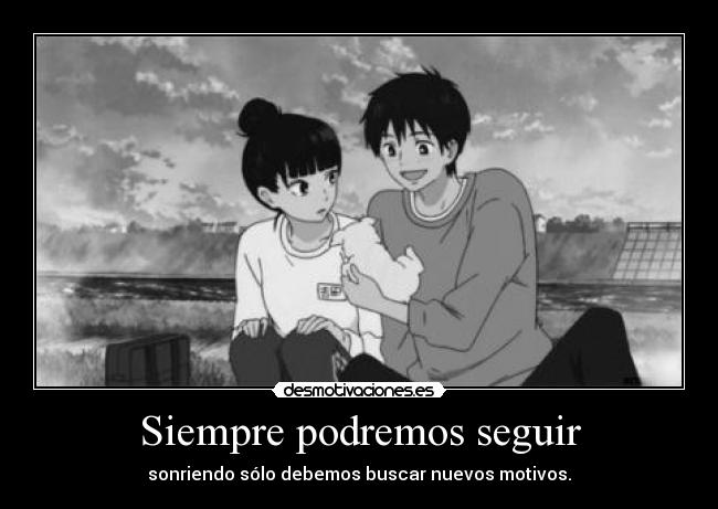 Siempre podremos seguir - sonriendo sólo debemos buscar nuevos motivos.