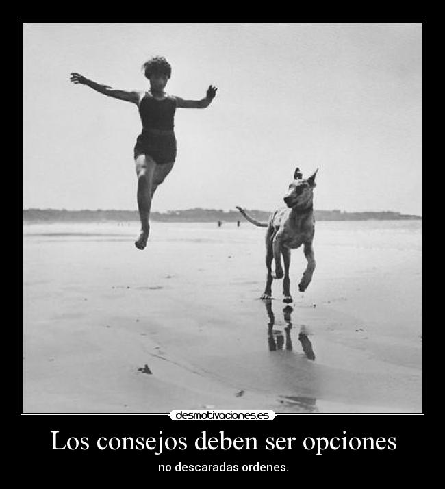 Los consejos deben ser opciones - no descaradas ordenes.