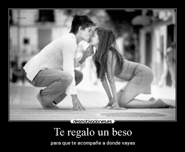 Te regalo un beso - para que te acompañe a donde vayas