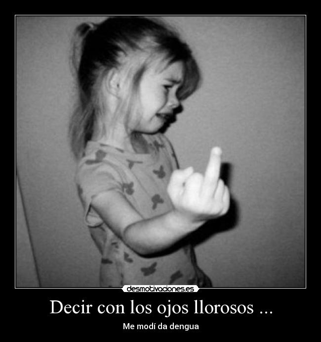 Decir con los ojos llorosos ... - 
