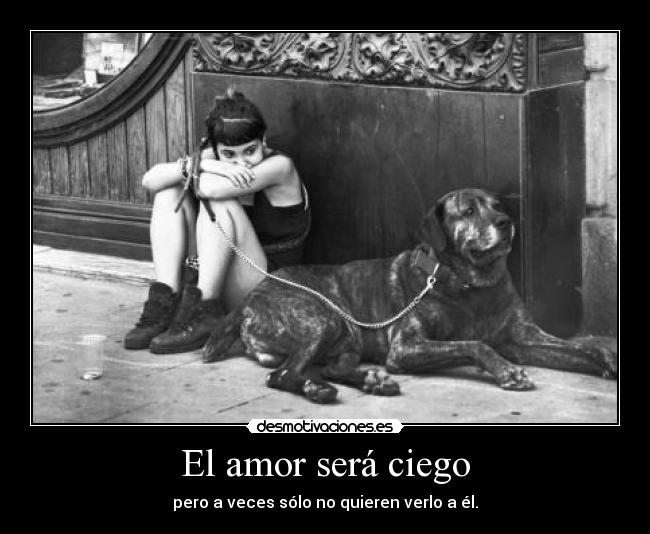 El amor será ciego - pero a veces sólo no quieren verlo a él.