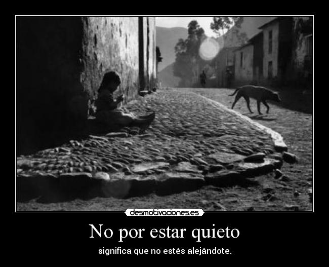 No por estar quieto - significa que no estés alejándote.