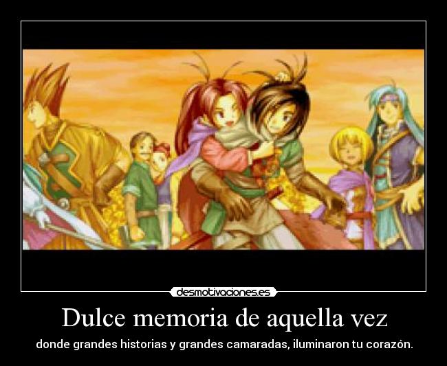 Dulce memoria de aquella vez - donde grandes historias y grandes camaradas, iluminaron tu corazón.