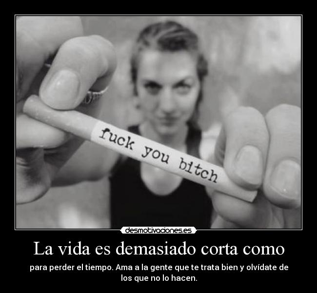 La vida es demasiado corta como -