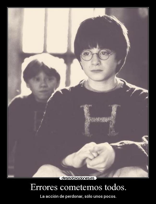 Errores cometemos todos. - La acción de perdonar, sólo unos pocos.
