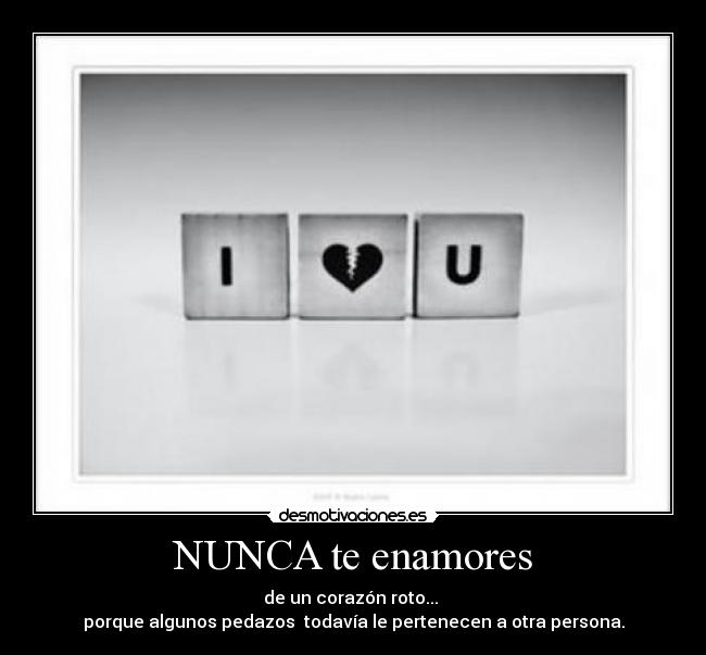 carteles nunca enamores corazon roto porque algunos pedazos todavia pertenecen otra persona desmotivaciones