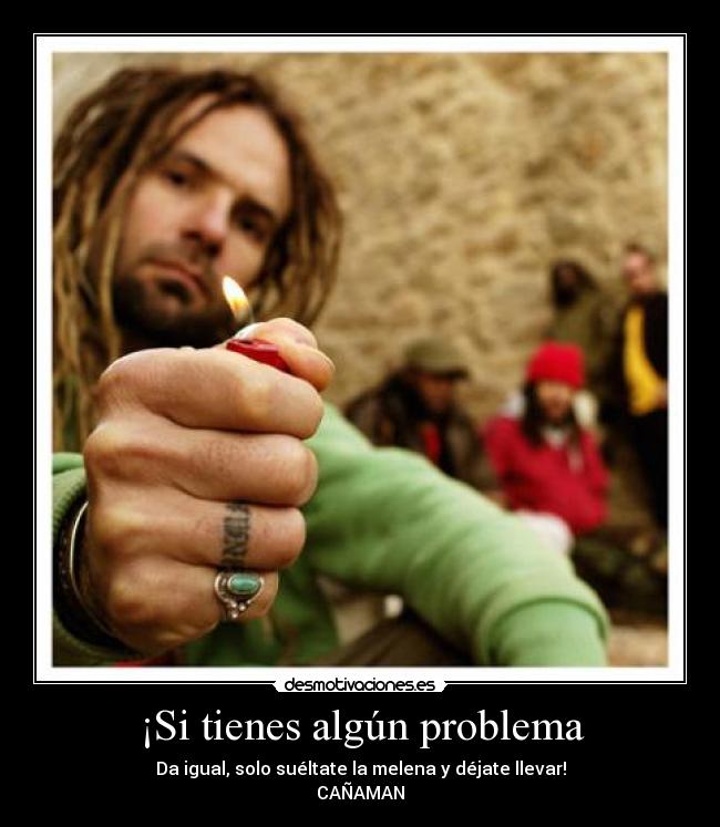 ¡Si tienes algún problema - Da igual, solo suéltate la melena y déjate llevar!
CAÑAMAN