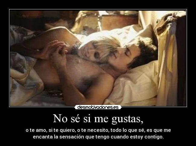 No sé si me gustas, -