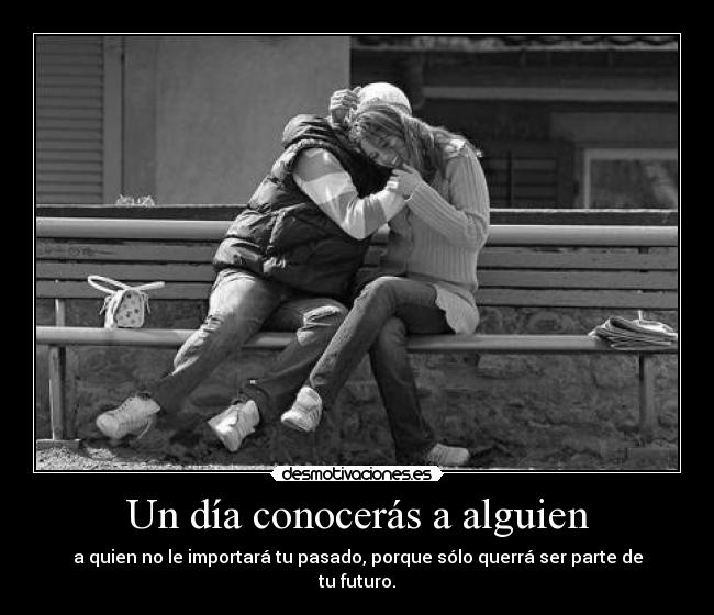 carteles dia conoceras alguien quien importara pasado porque solo querra ser parte desmotivaciones
