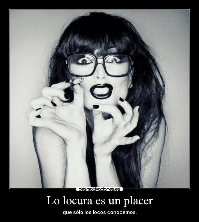 carteles locura locura placer que solo los locos conocemos mujer linda gotica lentes waltk principal cola desmotivaciones