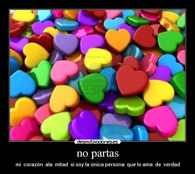 no partas - mi corazón ala mitad si soy la única persona que lo ama de verdad