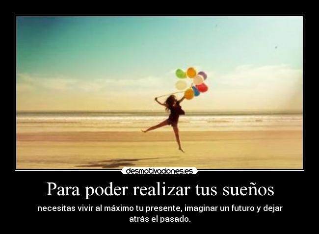 carteles para poder realizar tus suenos necesitas vivir maximo presente imaginar futuro dejar desmotivaciones