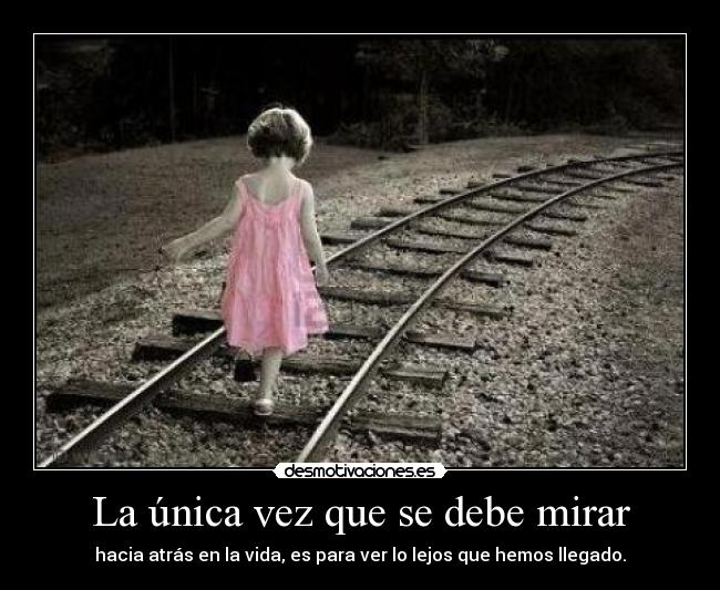 carteles unica vez que debe mirar hacia atras vida para ver lejos que hemos llegado waltk desmotivaciones