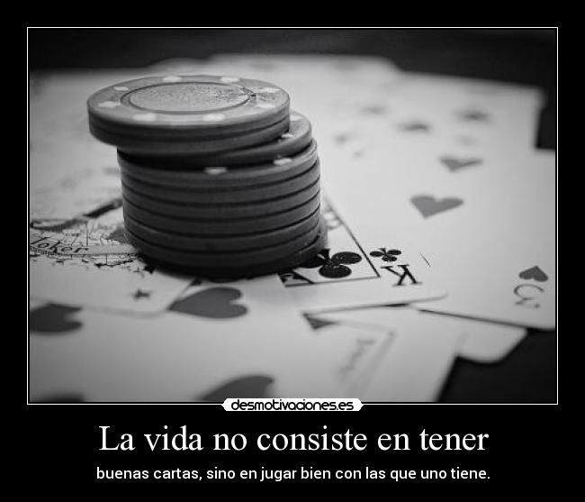 La vida no consiste en tener - buenas cartas, sino en jugar bien con las que uno tiene.