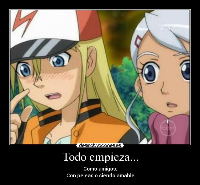 Todo empieza... - Como amigos:
Con peleas o siendo amable