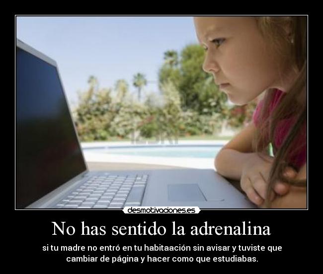 No has sentido la adrenalina -