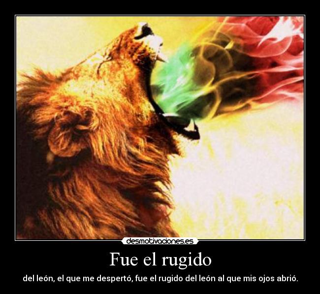 Fue el rugido - del león, el que me despertó, fue el rugido del león al que mis ojos abrió.